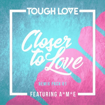 Tough Love Closer To Love (Remix Pack 01)