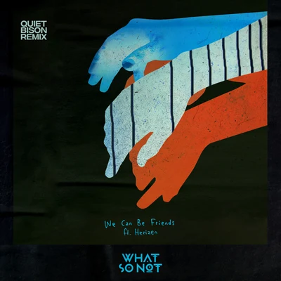 We Can Be Friends (feat. Herizen) [Quiet Bison Remix] 專輯 What So Not