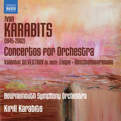 Bournemouth Symphony Orchestra KARABITS, I.: Concertos for Orchestra Nos. 1-3SILVESTROV, V.: ElegyAbschiedsserenade (Bournemouth Symphony, K. Karabits)