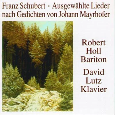 Ausgewählte Lieder nach Gedichten von Johann Mayrhofer 专辑 Robert Holl