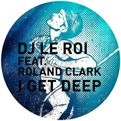 Roland Clark I Get Deep (The Remixes)