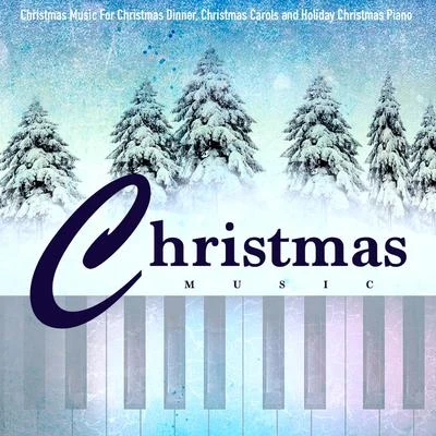 Christmas Music for Christmas Dinner, Christmas Carols and Holiday Christmas Piano 专辑 Christmas Music