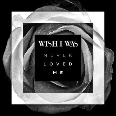 Never Loved Me 專輯 Wish I Was