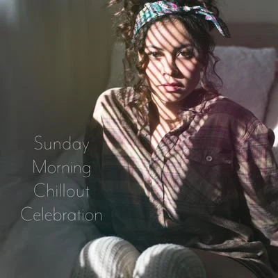 Sunday Morning Chillout Celebration: Combination of Most Relaxing Chill Out Tracks in 2019, Ambient & Deep Slow Beats for Full Relax, Perfect Start a 專輯 Chillout Experience Music Academy/Chilled Ibiza/Positive & Happy Music Zone