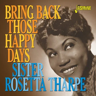 Sister Rosetta Tharpe Bring Back Those Happy Days: Greatest Hits and Selected Recordings (1938-1957)