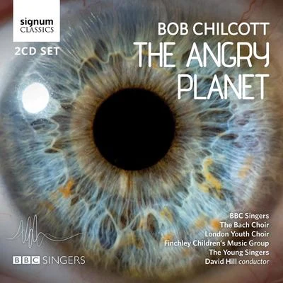 Bob Chilcott: The Angry Planet 專輯 Barcelona Symphony and Catalonia National Orchestra/Jorge Federico Osorio/BBC Singers/Christopher Bowers-Broadbent/Patrick Mason