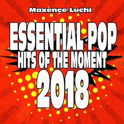 Maxence Luchi Essential Pop Hits of the Moment 2018