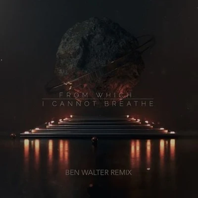 From Which I Cannot Breathe (Ben Walter Remix) 专辑 Ben Walter/Ian Urbina