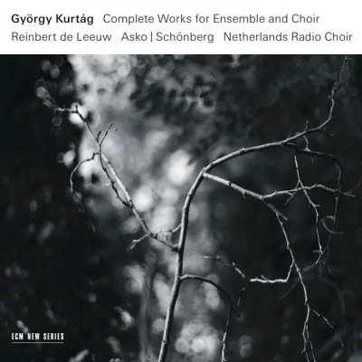 György Kurtág: Complete Works For Ensemble And Choir 专辑 Erna Spoorenberg/Hans Gunter Nocker/Netherlands Radio Choir/Radio Filharmonisch Orkest/Alfons Rischner