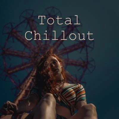 Total Chillout: Selected Chillout Songs for Rest and Complete Relaxation 专辑 Total Chill Out Empire