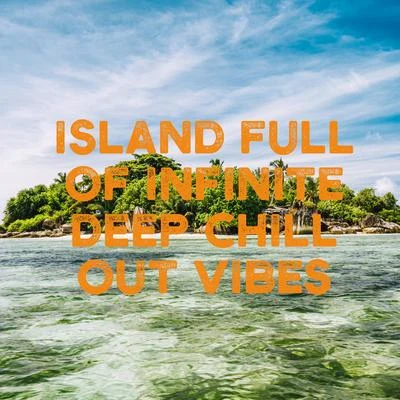 Island Full of Infinite Deep Chill Out Vibes 專輯 Chillout Experience Music Academy/Chilled Ibiza/Positive & Happy Music Zone