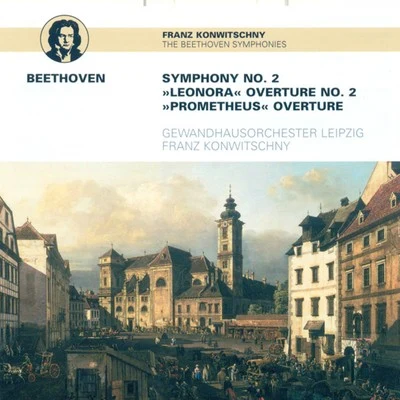 Ludwig van Beethoven: Symphony No. 2Leonore Overture No. 2The Creatures of Prometheus (Leipzig Gewandhaus Orchestra, Konwitschny) 专辑 Leipzig Gewandhaus Orchestra