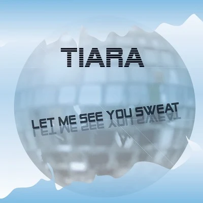 Let Me See You Sweat 专辑 Tiara