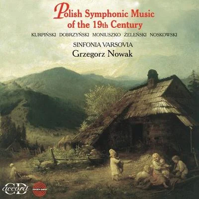 Grzegorz Nowak Orchestral Music (Polish) - KURPINSKI, K.K.DOBRZYNSKI, I.F.MONIUSZKO, S.ZELENSKI, W. (Polish Symphonic Music of the 19th Century) (Nowak)