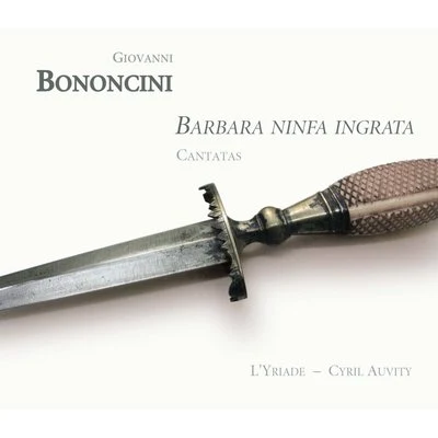 Bononcini: Barbara ninfa ingrata (Cantatas) 專輯 Marc Mauillon/Cyril Auvity/William Christie/Padraic Rowan/Les Arts Florissants