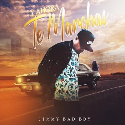 Y Ahora Te Marchas 專輯 Jimmy Bad Boy