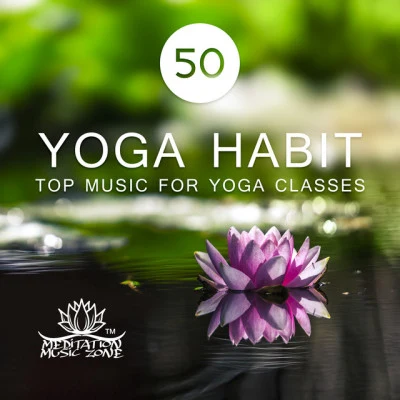 Meditation Music ZoneEnsemble de Musique Zen Relaxante 50 Yoga Habit: Top Music for Yoga Classes, Meditation Relaxation, Hatha, Kundalini