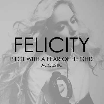 Pilot with a Fear of Heights (Acoustic) 專輯 Felicity