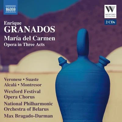 GRANADOS, E.: María del Carmen [Opera] (Veronese, Suaste, Wexford Festival Opera Chorus, Belarussian National Philharmonic, Bragado-Darman) 专辑 Wexford Festival Opera Chorus