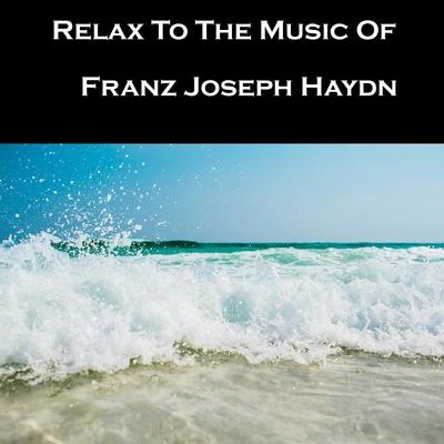 Relax To The Music Of Franz Joseph Haydn 專輯 Franz Joseph Haydn