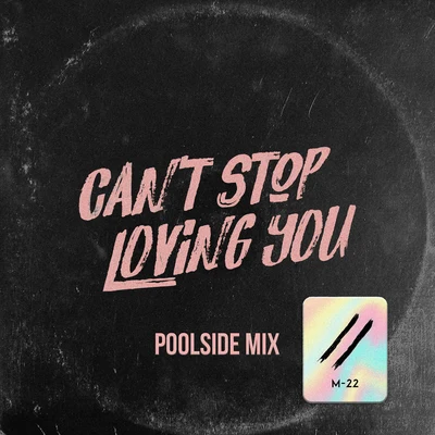 Can’t Stop Loving You (Poolside Mix) 专辑 M-22