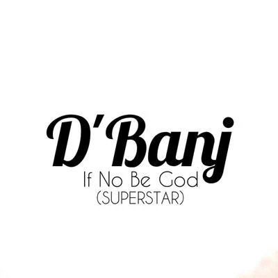 DBanj If No Be God (Superstar)