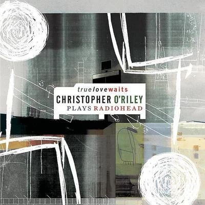 True Love Waits (Christopher O&#x27;Riley Plays Radiohead) 专辑 Bobby Chen/Christopher O'Riley