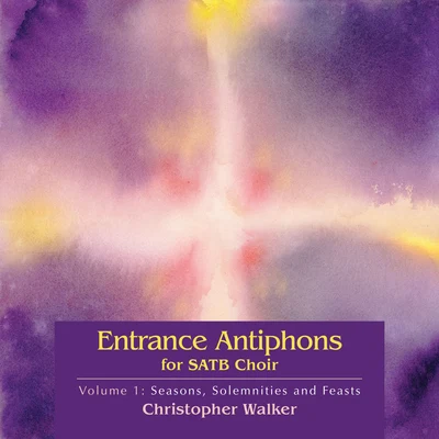 Christopher Walker Entrance Antiphons for Satb Choir Vol 1