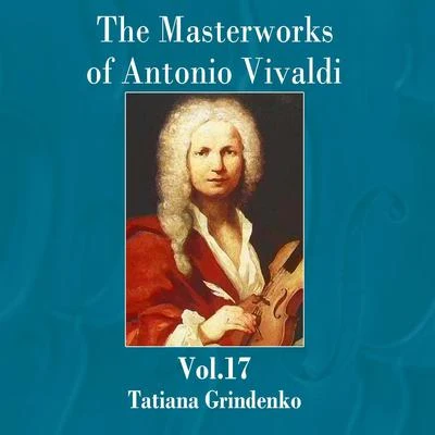 The Masterworks of Antonio Vivaldi, Vol. 17 專輯 Tatiana Grindenko