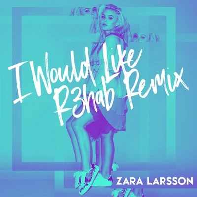 I Would Like (R3hab Remix) 專輯 Zara Larsson