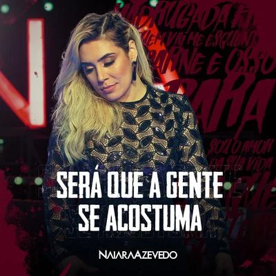 Será Que a Gente Se Acostuma (Ao Vivo) 专辑 Naiara Azevedo