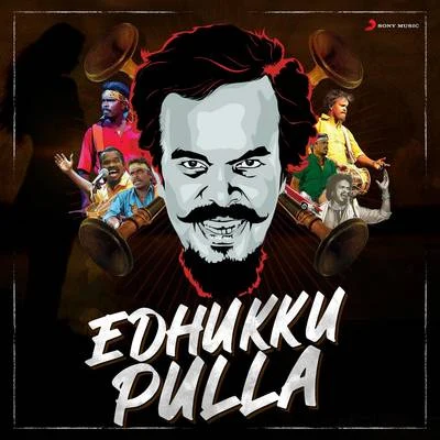 Edhukku Pulla 专辑 Anthony Daasan/Santhosh Narayanan/Vivek - Mervin/Santhosh Dhayanidhi/Leon James