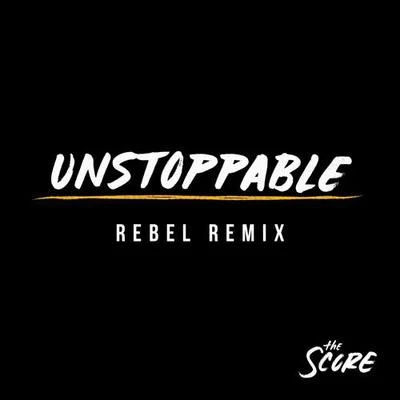 The Score Unstoppable (Rebel Remix)