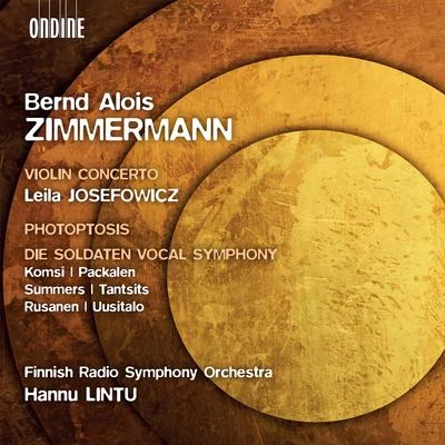 ZIMMERMANN, B.A.: Violin ConcertoPhotoptosisDie Soldaten, Vocal Symphony (Josefowicz, A.Komsi, Packalen, Summers, Finnish Radio Symphony, Lintu) 专辑 Leila Josefowicz