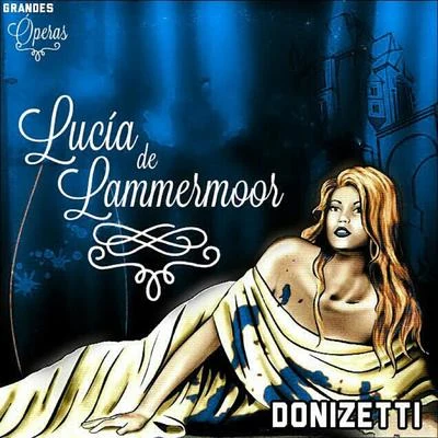 Lucia de Lammermoor, Donizetti, Grandes Óperas 专辑 Orchestra della Scala di Milano/Gaetano Donizetti/Antonino Votto