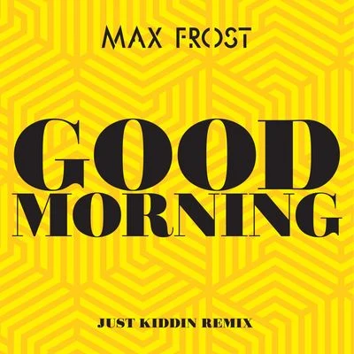 Good Morning (Just Kiddin Remix) 专辑 Max Frost