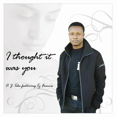 I Thought It Was You (feat. Ty Francis) 专辑 O. J. Toks