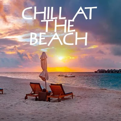 Chill at the Beach – Summet Chillout Compilation 2020 专辑 Free Time Paradise/Beach House Chillout Music Academy & Cool Chillout Zone/Ibiza 2017