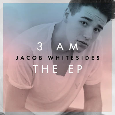 3 AM . The EP 专辑 Jacob Whitesides