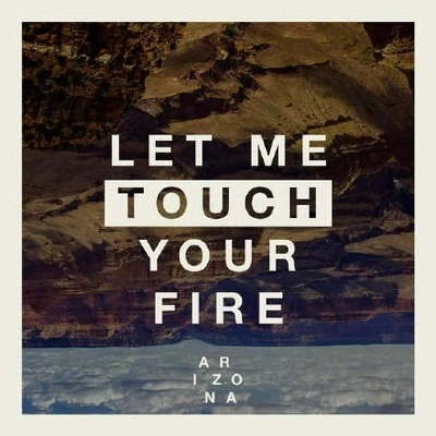 Let Me Touch Your Fire 專輯 A R I Z O N A