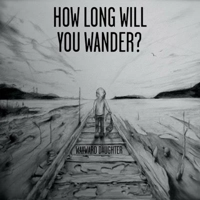 How Long Will You Wander? 專輯 Wayward Daughter