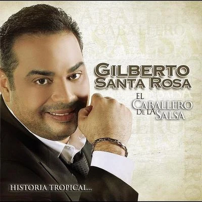 El Caballero De La Salsa - La Historia Tropical 專輯 Gilberto Santa Rosa