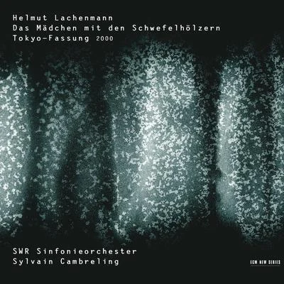 Lachenmann: Das Mädchen mit den Schwefelhölzern 專輯 Neue Vocalsolisten Stuttgart/Carin Levine/Max Engel/SWR Vokalensemble/Michael Hirsch