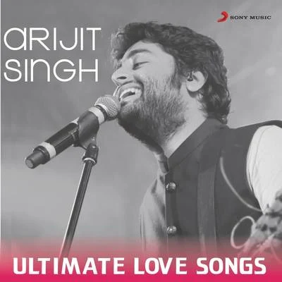 Arijit Singh Arijit Singh - Ultimate Love Songs