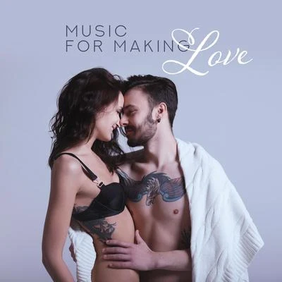 Music for Making Love (Chillout Edition) 专辑 Making Love Music Ensemble/Erotic Zone of Sexual Chillout Music/Sexy Chillout Music Specialists