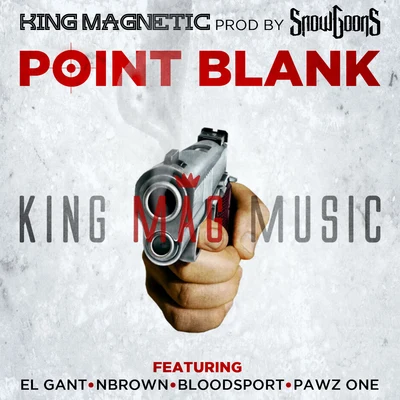 King Magnetic Point Blank (feat. El Gant, NBrown, Bloodsport & Pawz One)