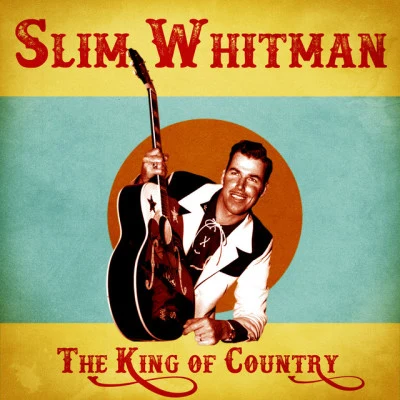 Slim Whitman The King of Country (Remastered)