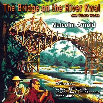 Contemporary American Composers: Malcolm Arnold "The Bridge on the River Kwai" and Other Works 专辑 Malcolm Arnold/London Philharmonic Orchestra