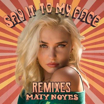 Maty Noyes Say It To My Face (Remixes)