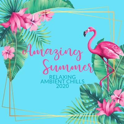 Amazing Summer Relaxing Ambient Chills 2020 专辑 The Chillout Players/Evening Chill Out Music Academy/Journey Car Crew